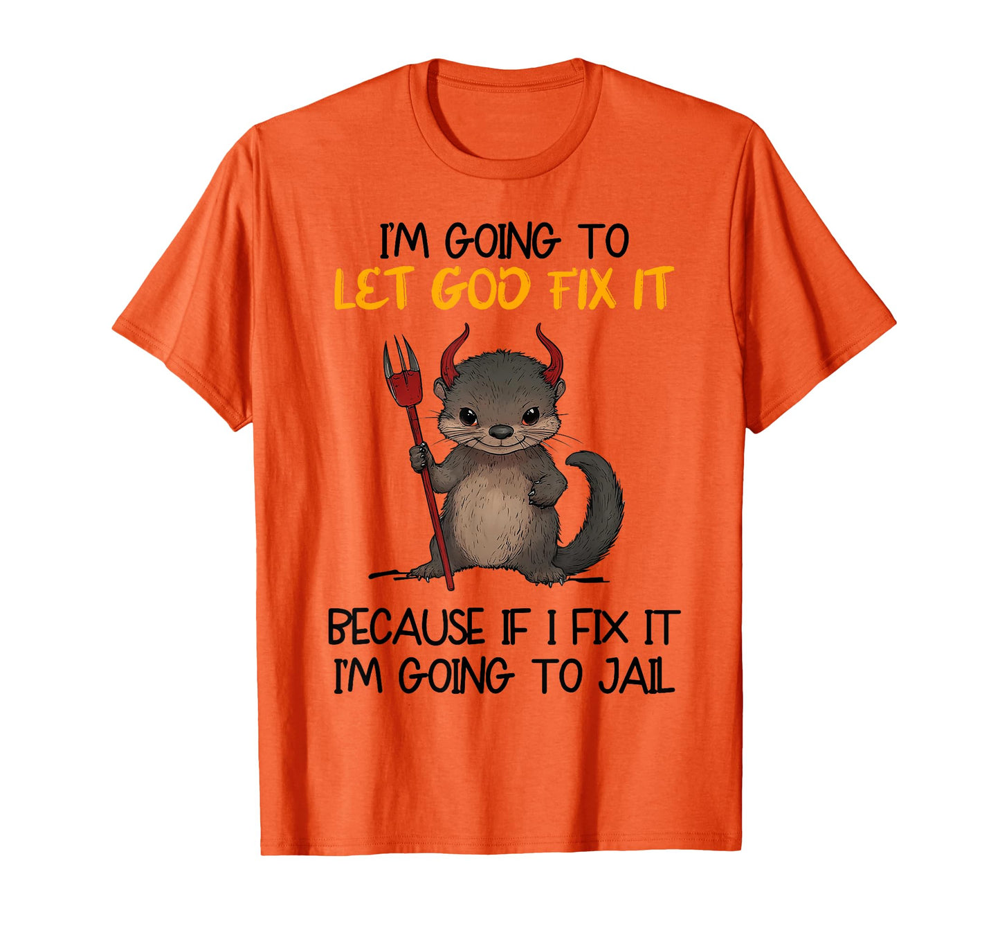 I'm Going To Let God Fix It Because If I Fix It I'm Going To T-Shirt
