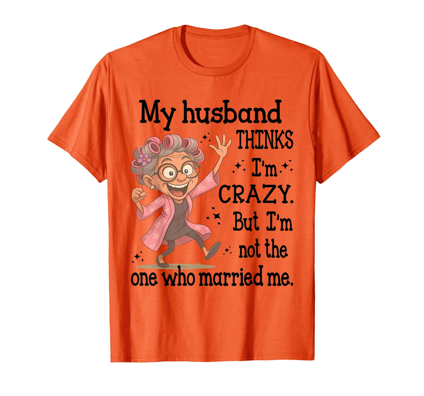 My Husband Thinks I'm Crazy But I'm Not One Who Married Me T-Shirt
