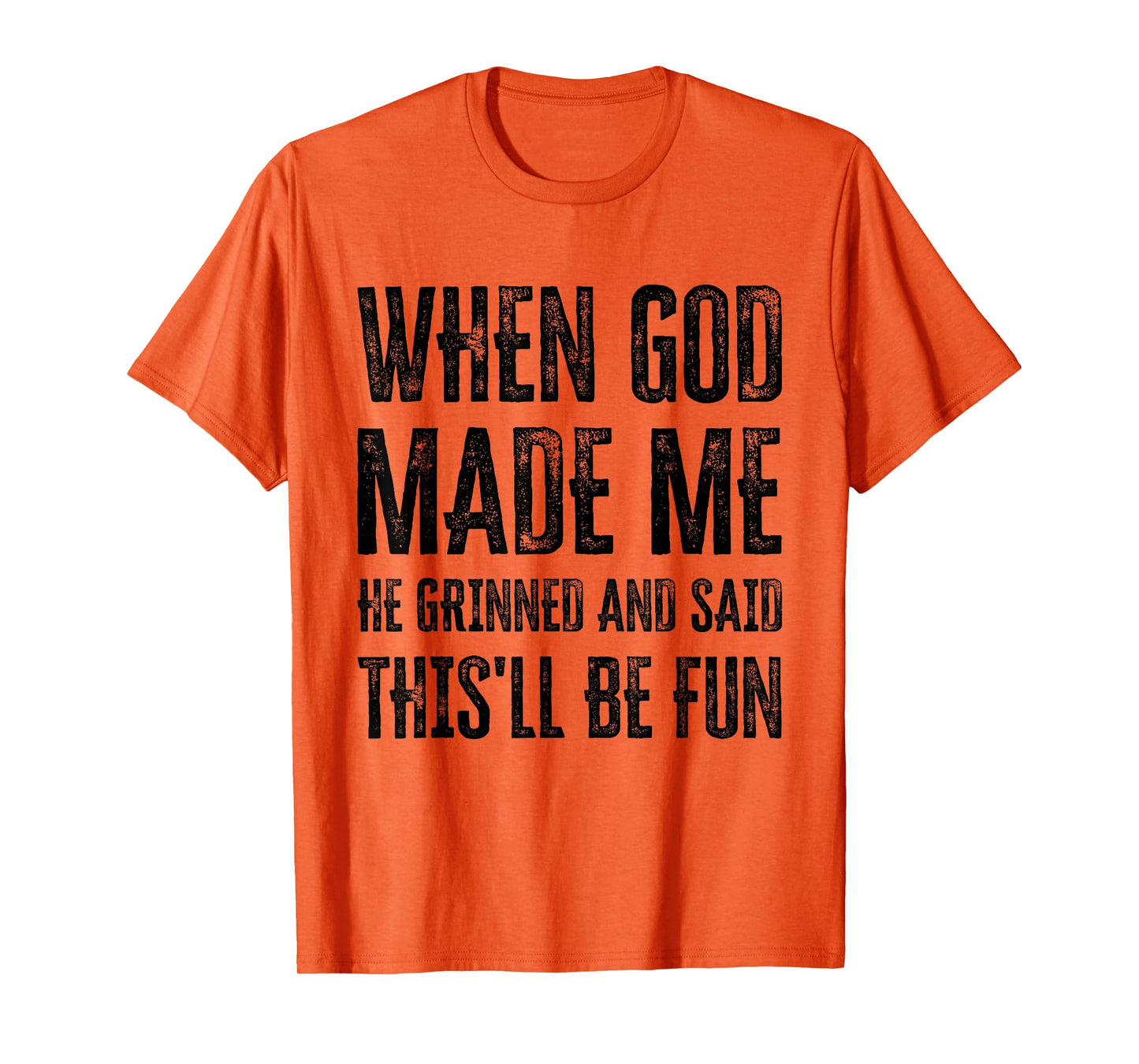 When God Made Me He Grinned and Said This'll Be Fun T-Shirt