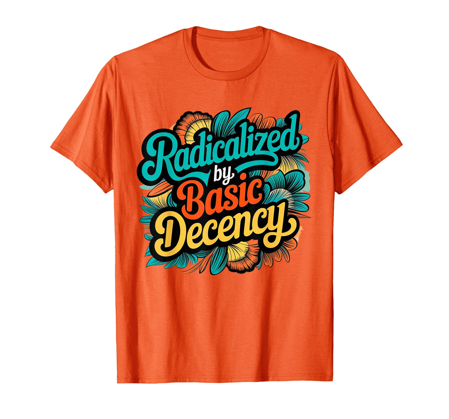 Women Floral Radicalized by Basic Decency Funny Democracy T-Shirt