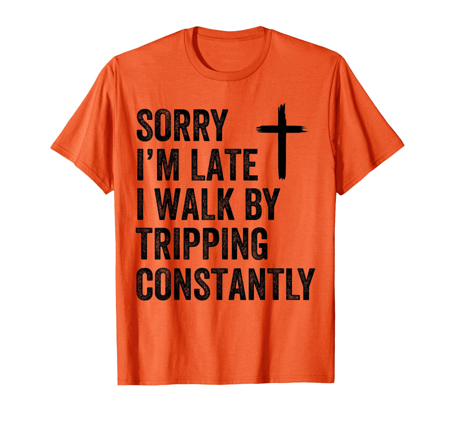 Sorry I'm Late I Walk by Faith Tripping Constantly Apparel T-Shirt