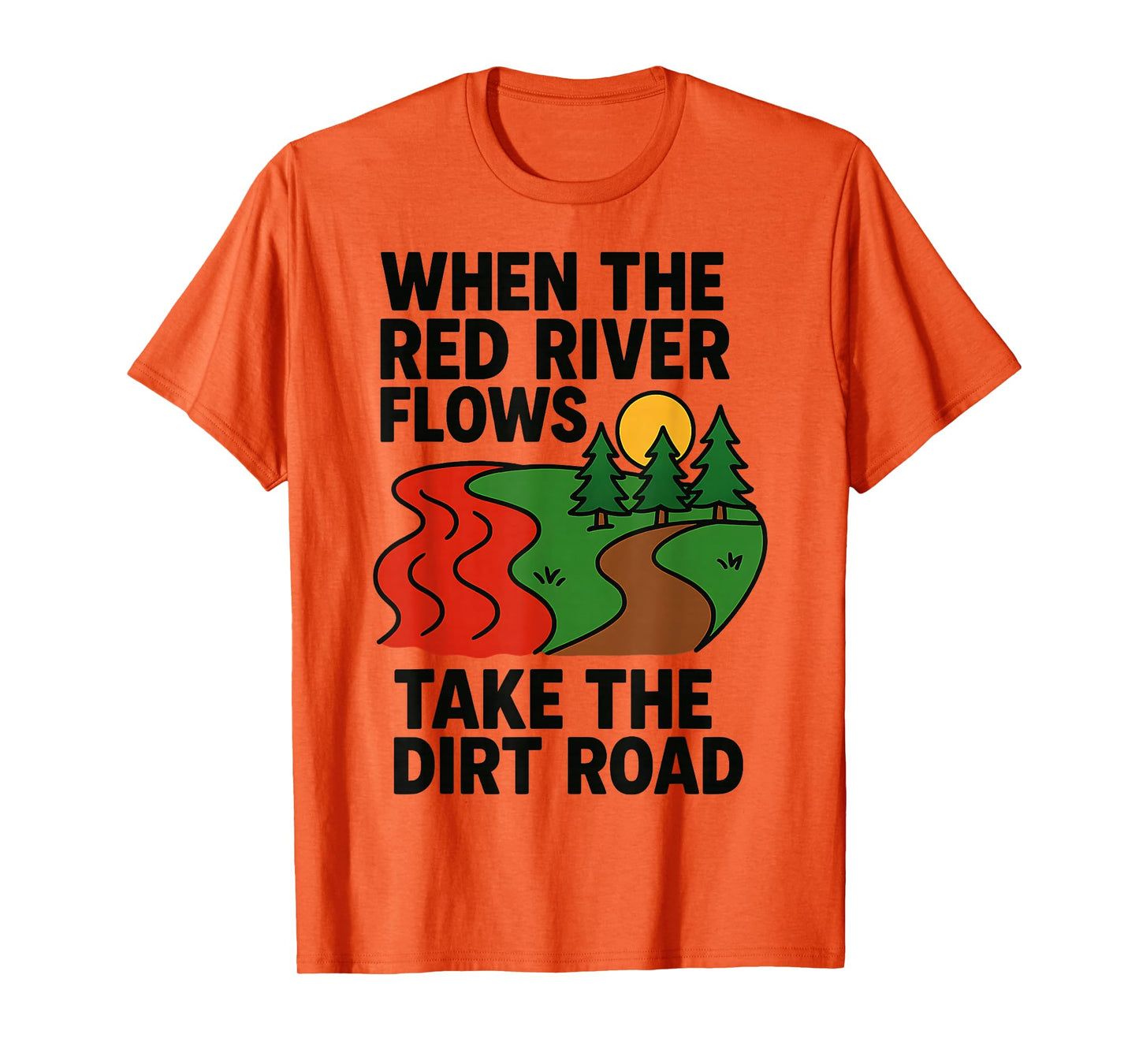 When The red River Flows, take The Dirt Road Funny T-Shirt