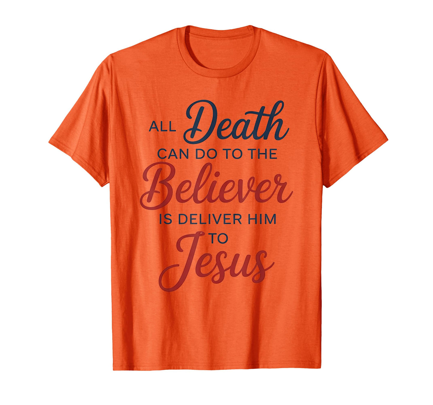 All Death Can Do to The Believer is Deliver Him to Jesus T-Shirt