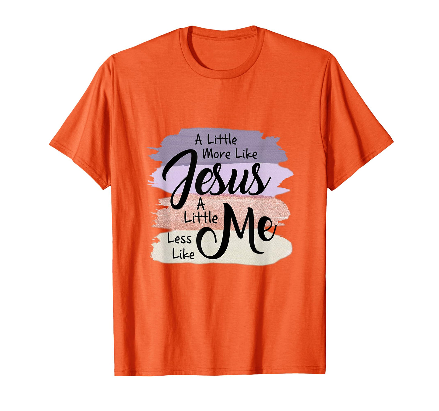 Little More Like Jesus Little Less Like Me Christian Faith T-Shirt