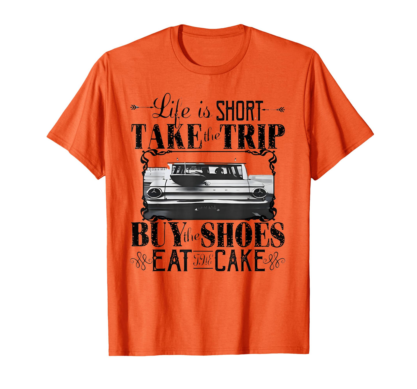 Life Is Short Take The Trip Buy The Shoes Eat The Cake T-Shirt