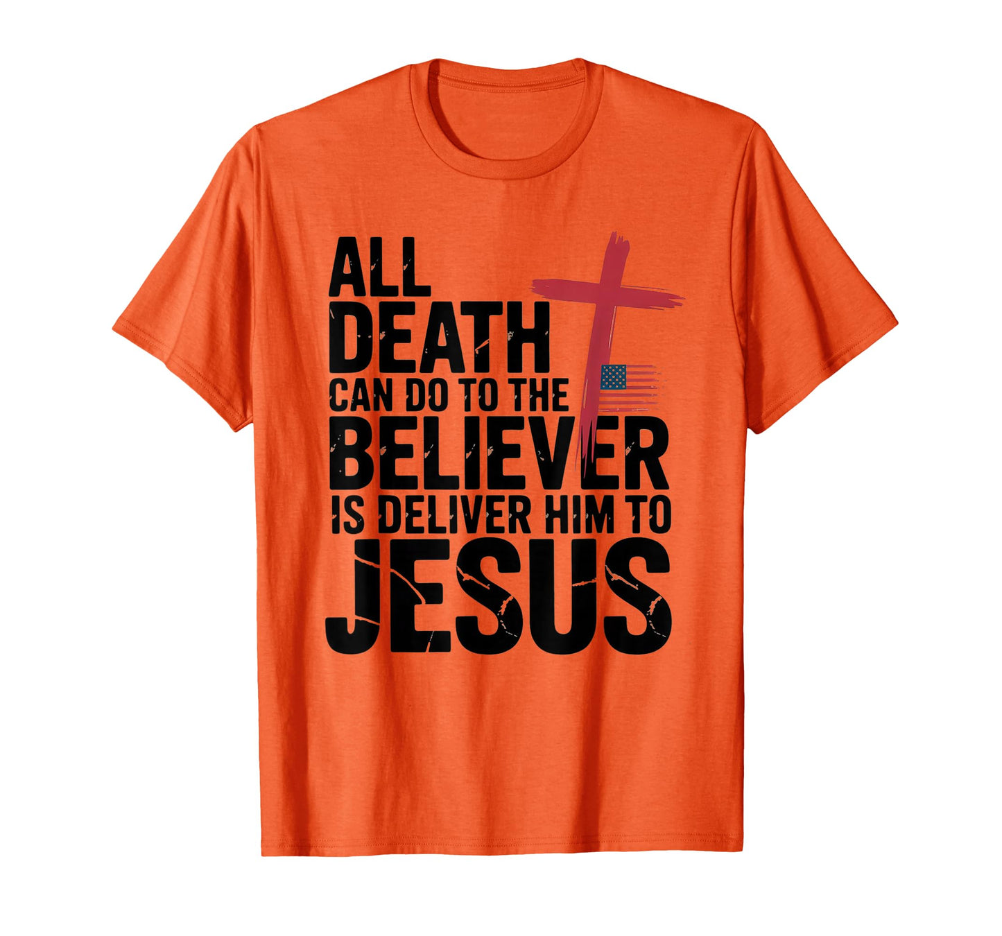 All Death Can Do to The Believer is Deliver Him to Jesus T-Shirt