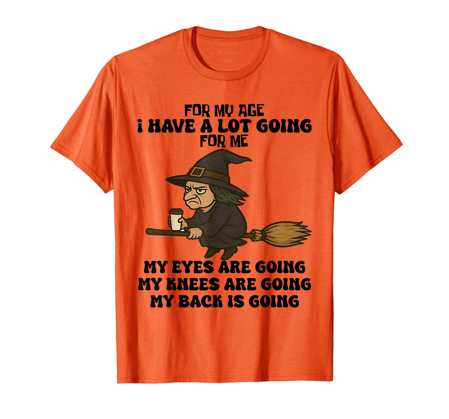 for My Age I Have A Lot Going for Me Funny Witch Halloween T-Shirt