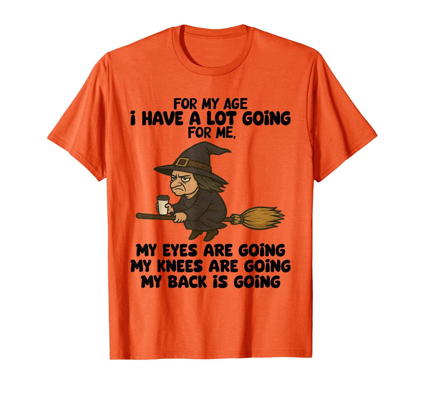 for My Age I Have A Lot Going for Me My Eyes are Going T-Shirt