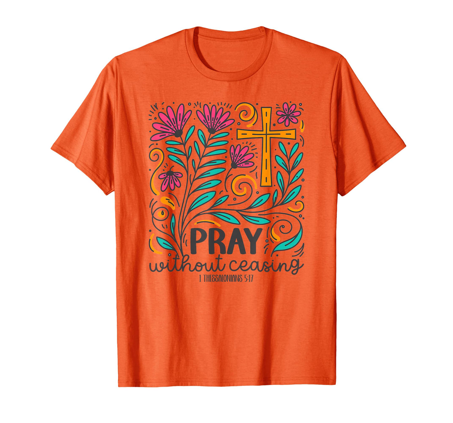Pray Without Ceasing - 1 Thessalonians 5:17 Bible Verse Gift T-Shirt