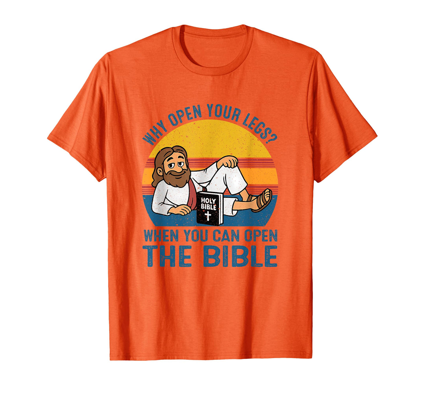 Why Open Your Legs? When You Can Open The Bible Christ T-Shirt