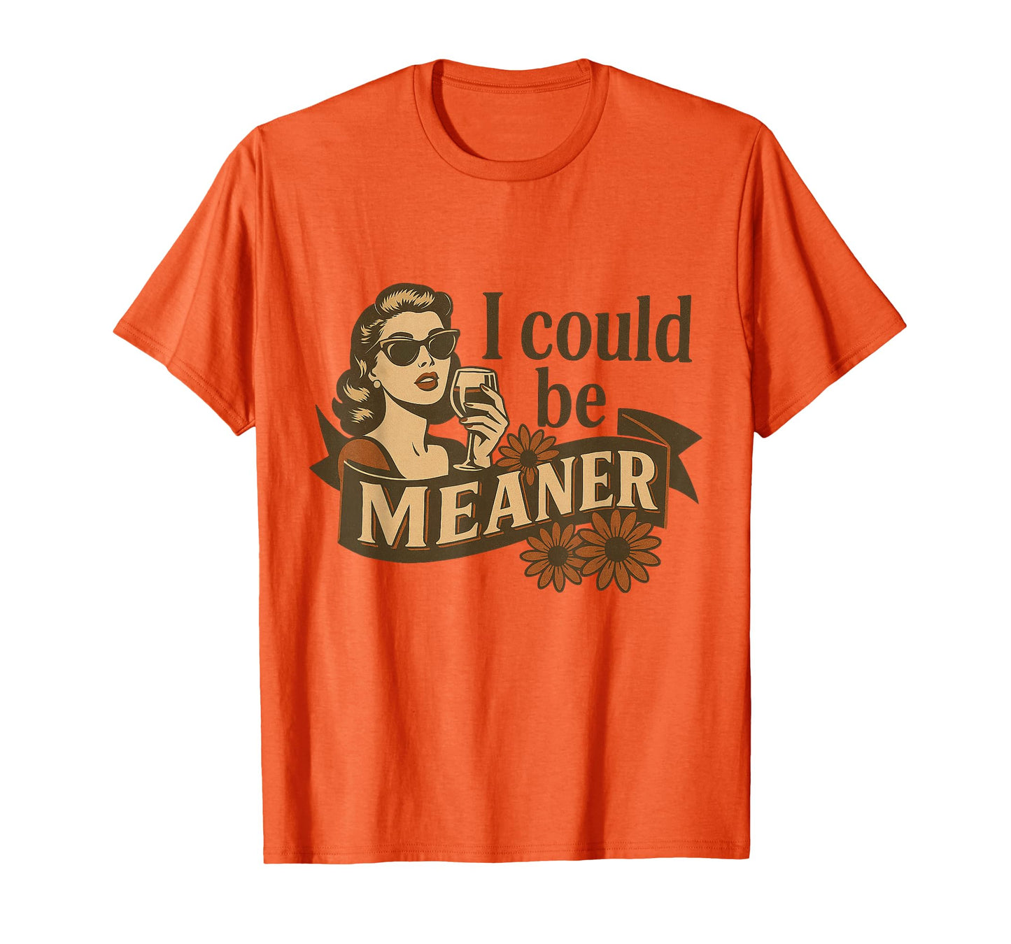 I Could Be Meaner Funny Sarcastic Vintage Retro Humor Women T-Shirt
