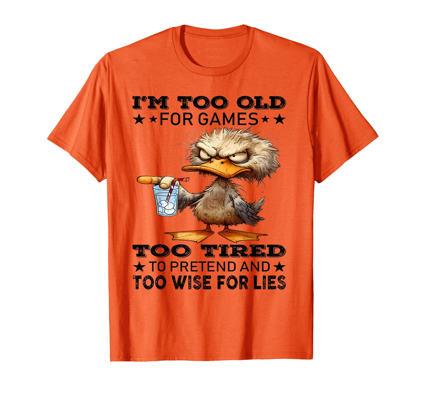 I'm too old for games too tired to pretend and too wise for T-Shirt