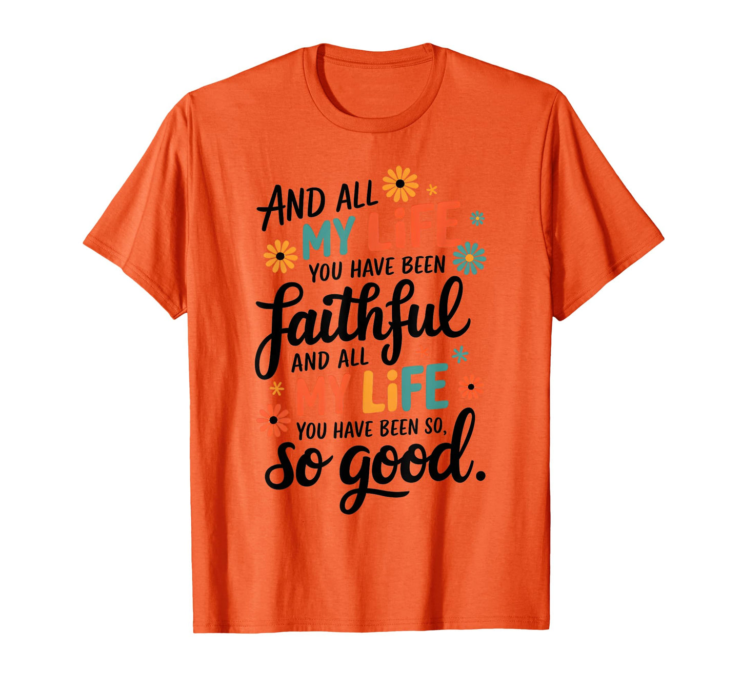 And All My Life You Have Been Faithful And All My Life T-Shirt
