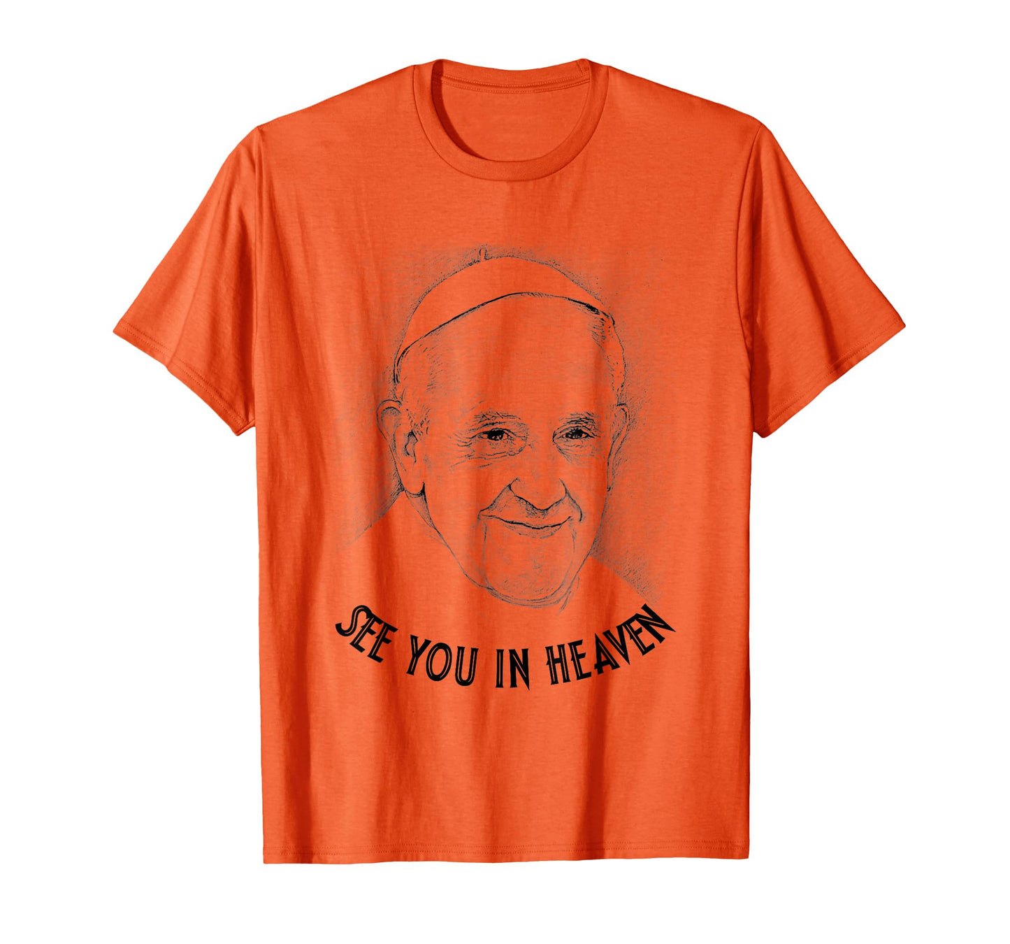 Pope Francis Christian Catholic - See You In Heaven T-Shirt