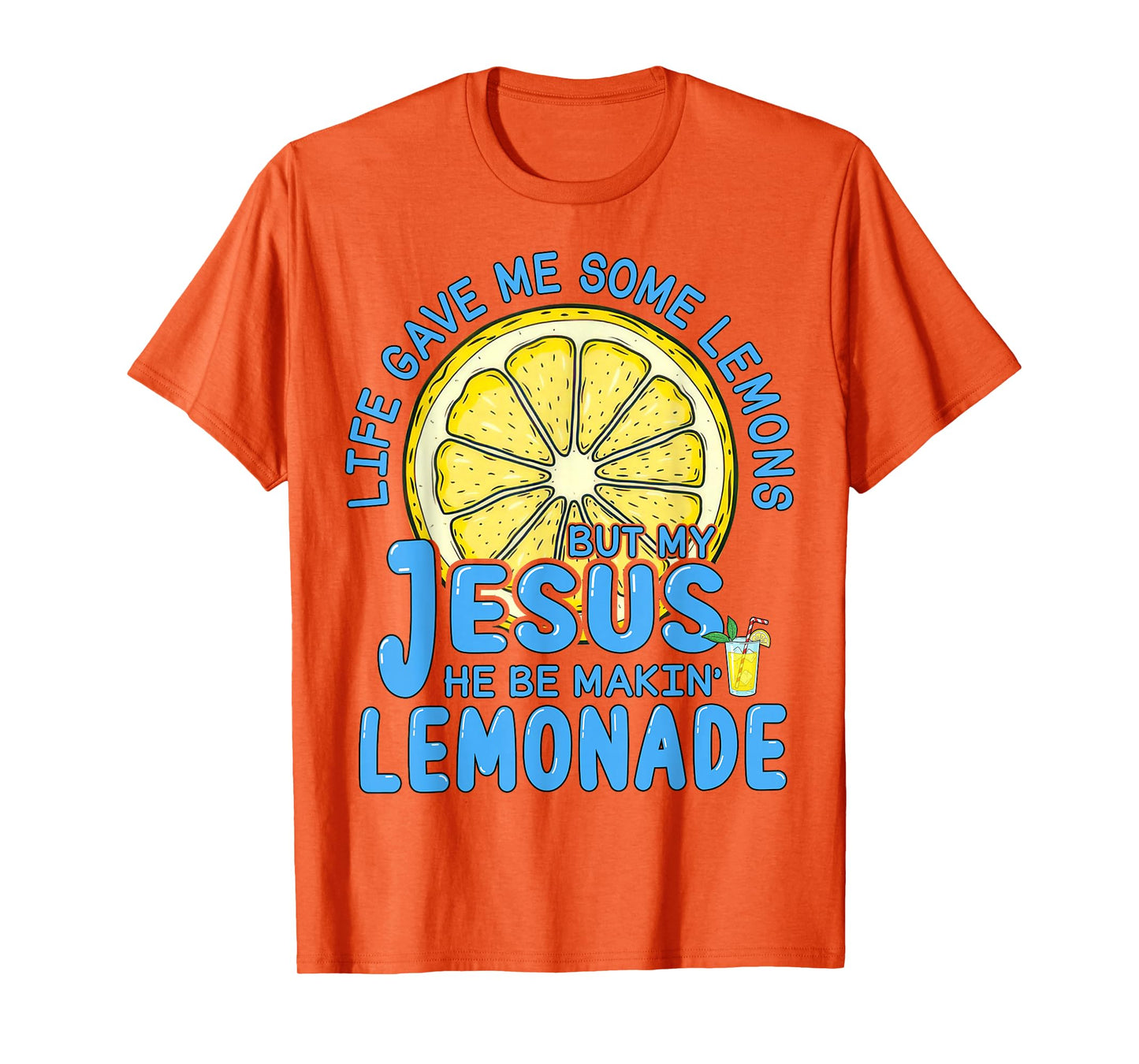 Life Gave Me Some Lemons But My Jesus He Be Making Lemonade T-Shirt
