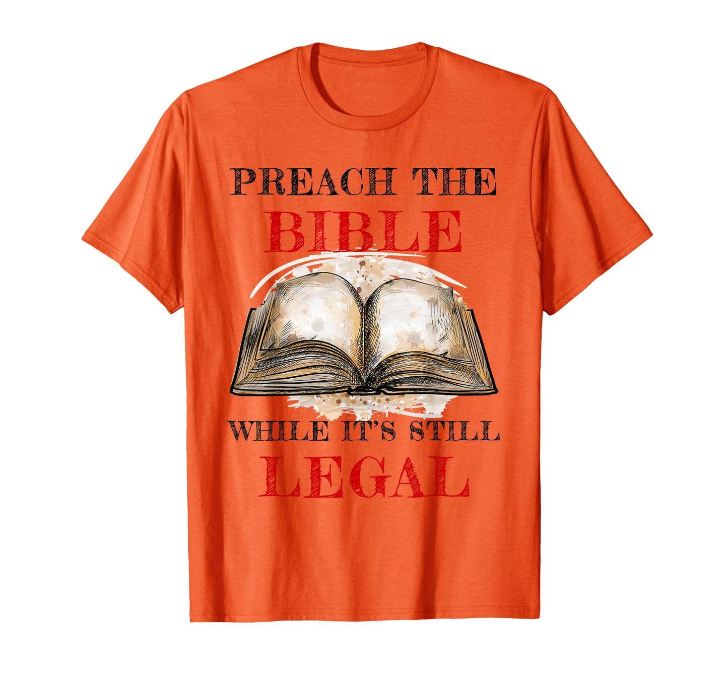 Preach The Bible, While It's Still Legal – Christian Faith T-Shirt