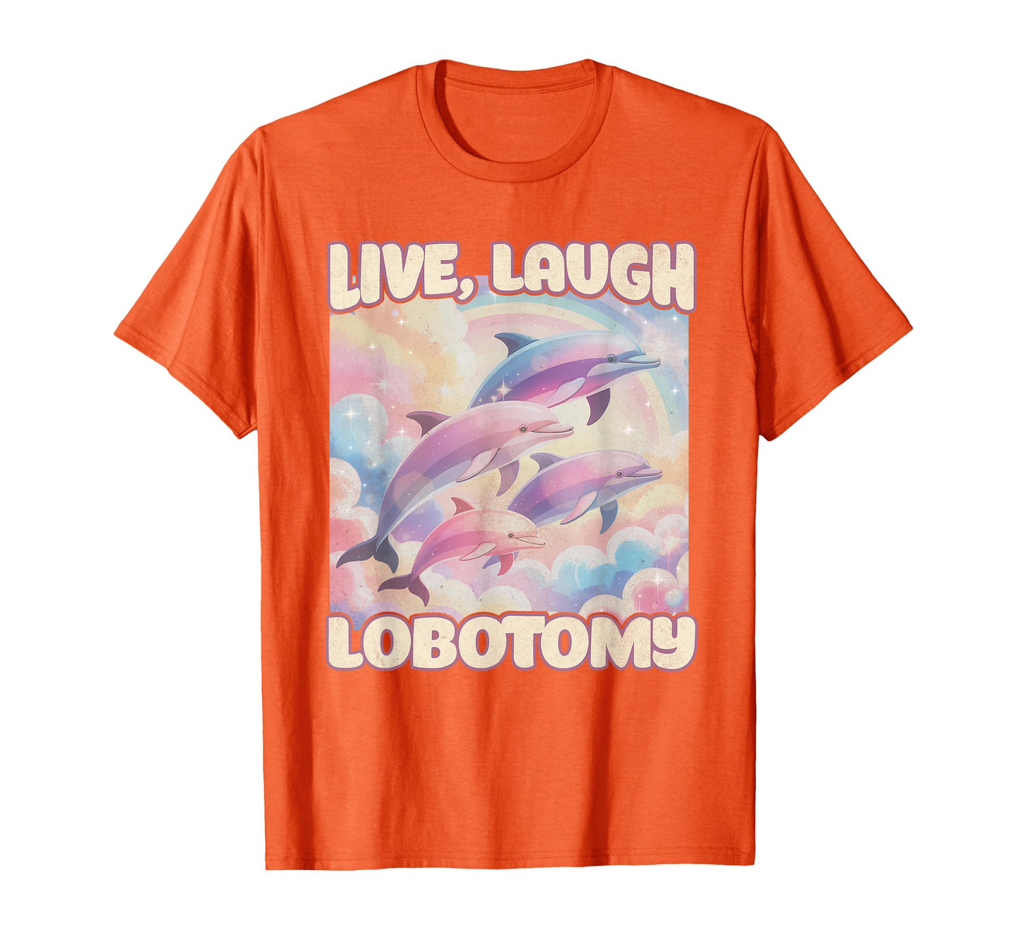 Live Laugh Lobotomy Funny Dolphin Inappropriate Men Women T-Shirt