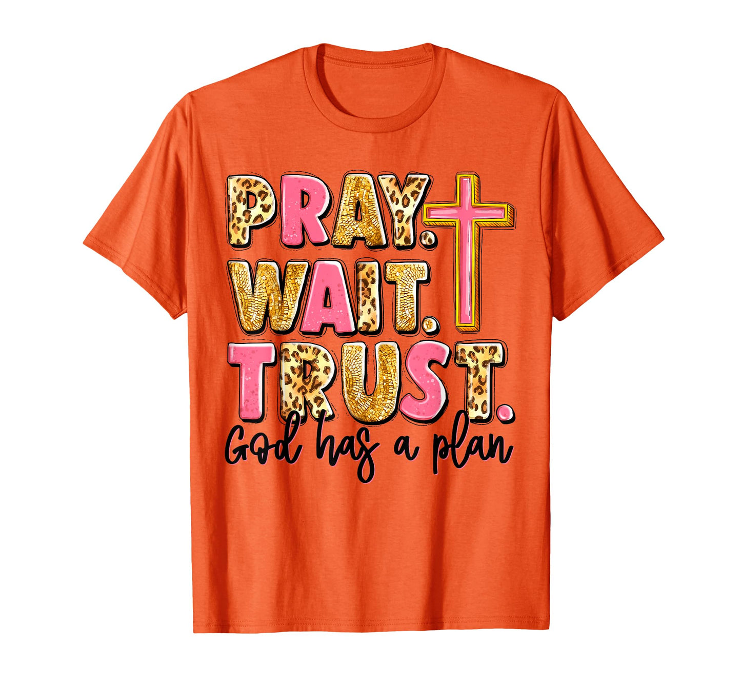 Pray Wait Trust God Has A Plan T-Shirt