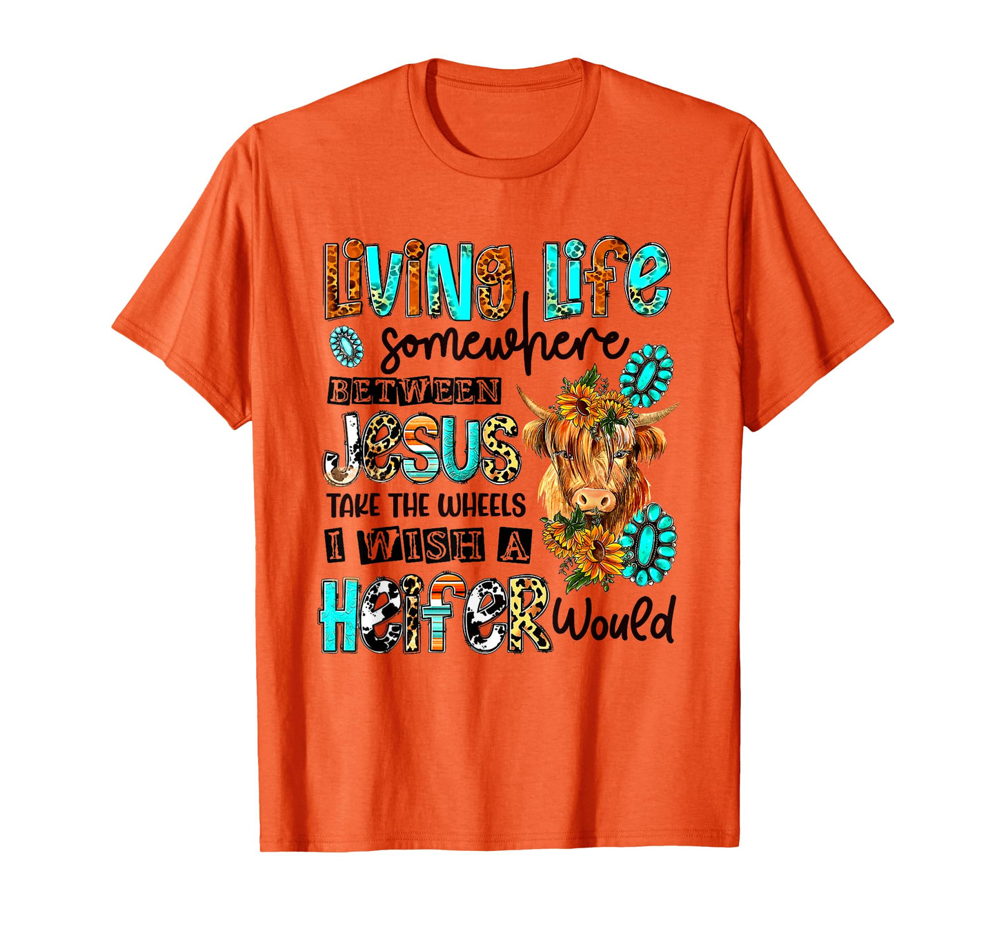 Living Life Between Jesus Take The Wheel And I Wish A Heifer T-Shirt