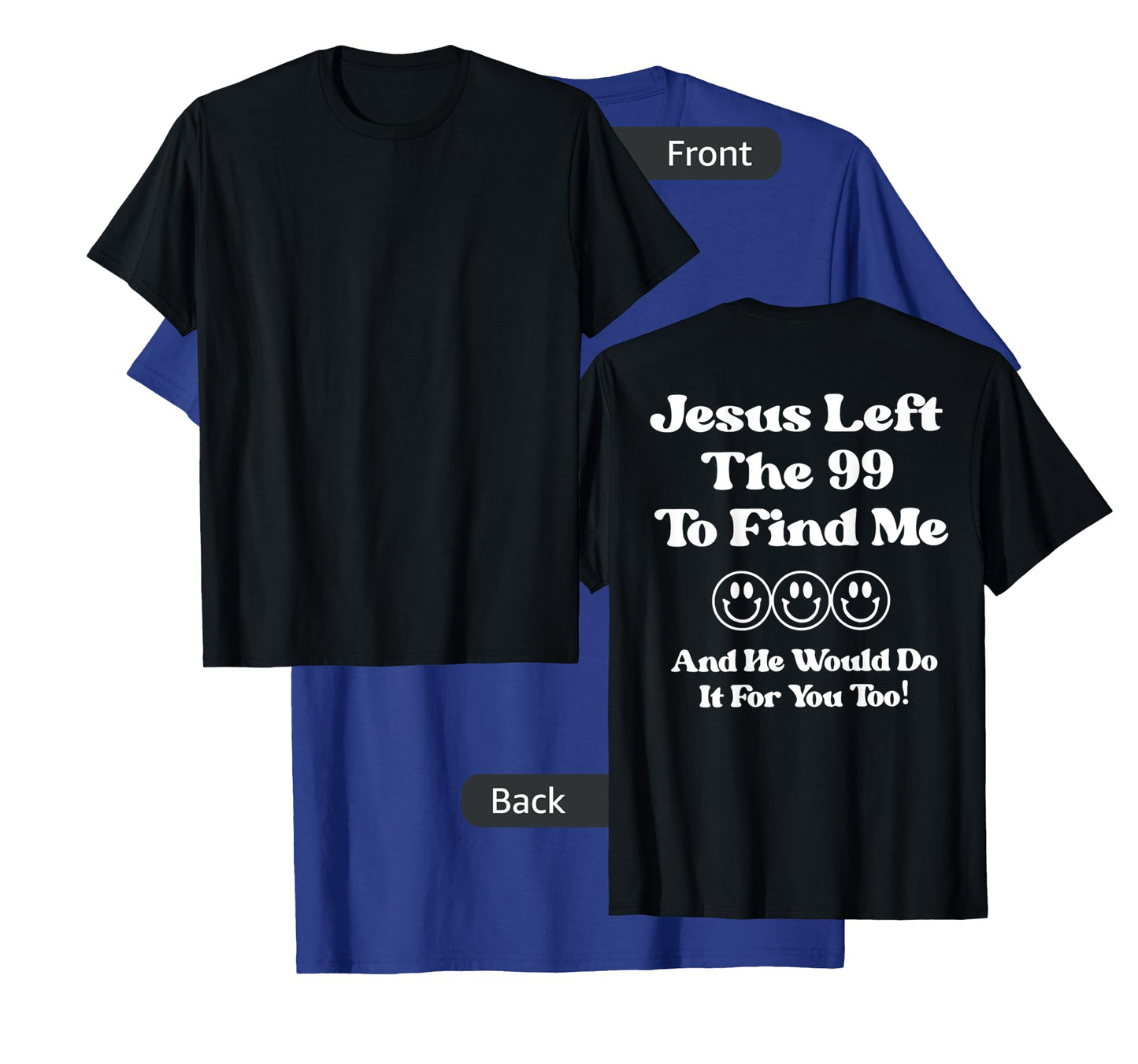 Jesus Left The 99 To Find Me And He Would Do It (on back) T-Shirt