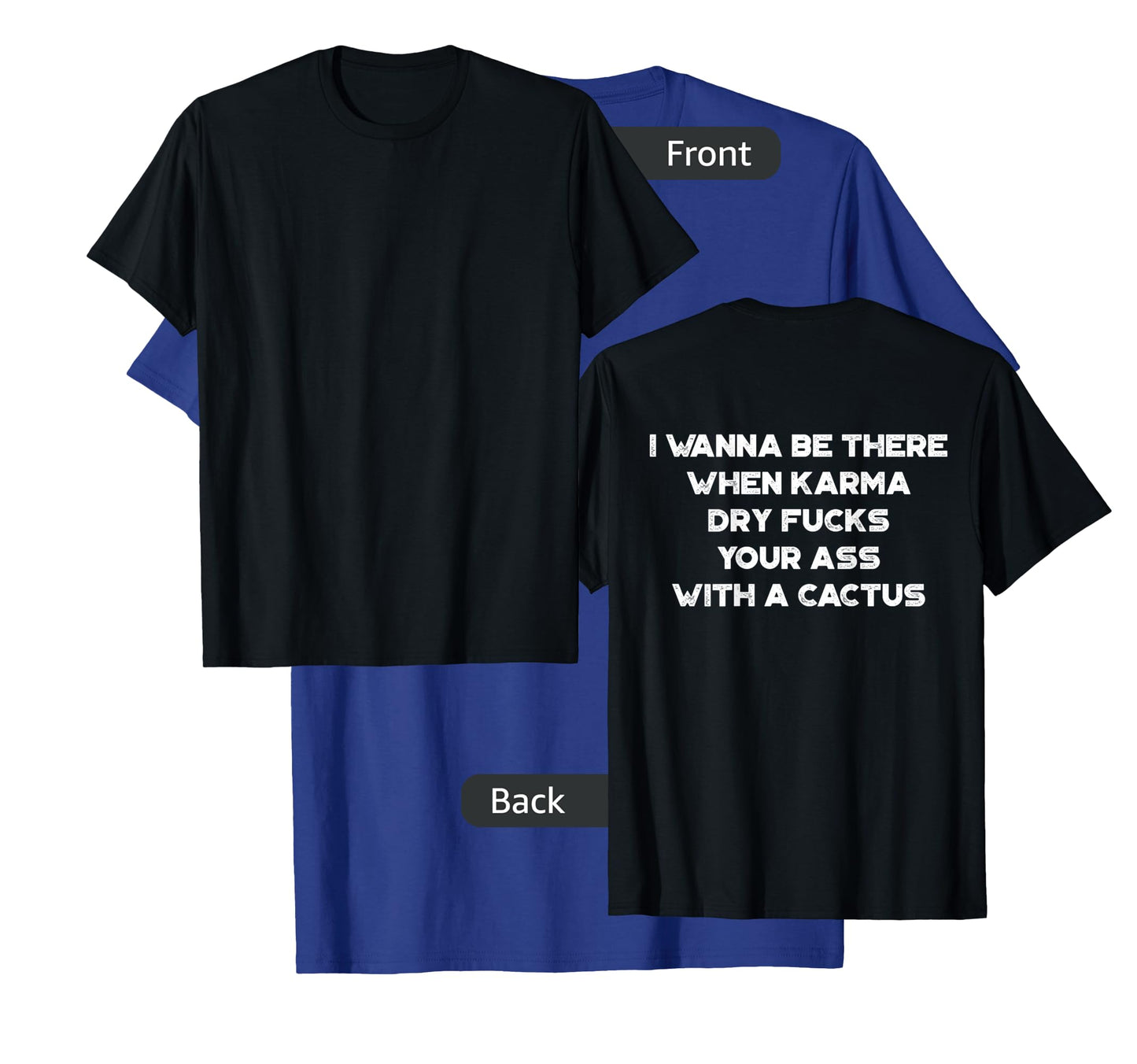 I Wanna Be There When Karma Dry Fucks Your Ass With A Cactus T-Shirt