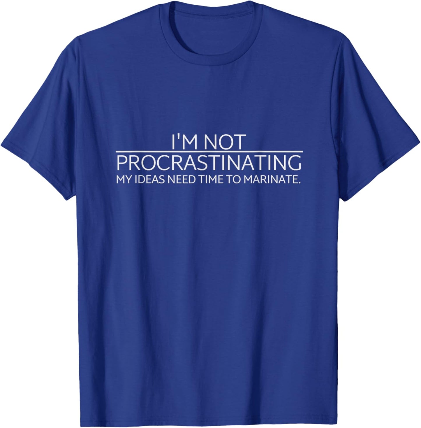 I'm not Procrastinating My Ideas Need To Marinate T-Shirt - T-Shirt | Royal