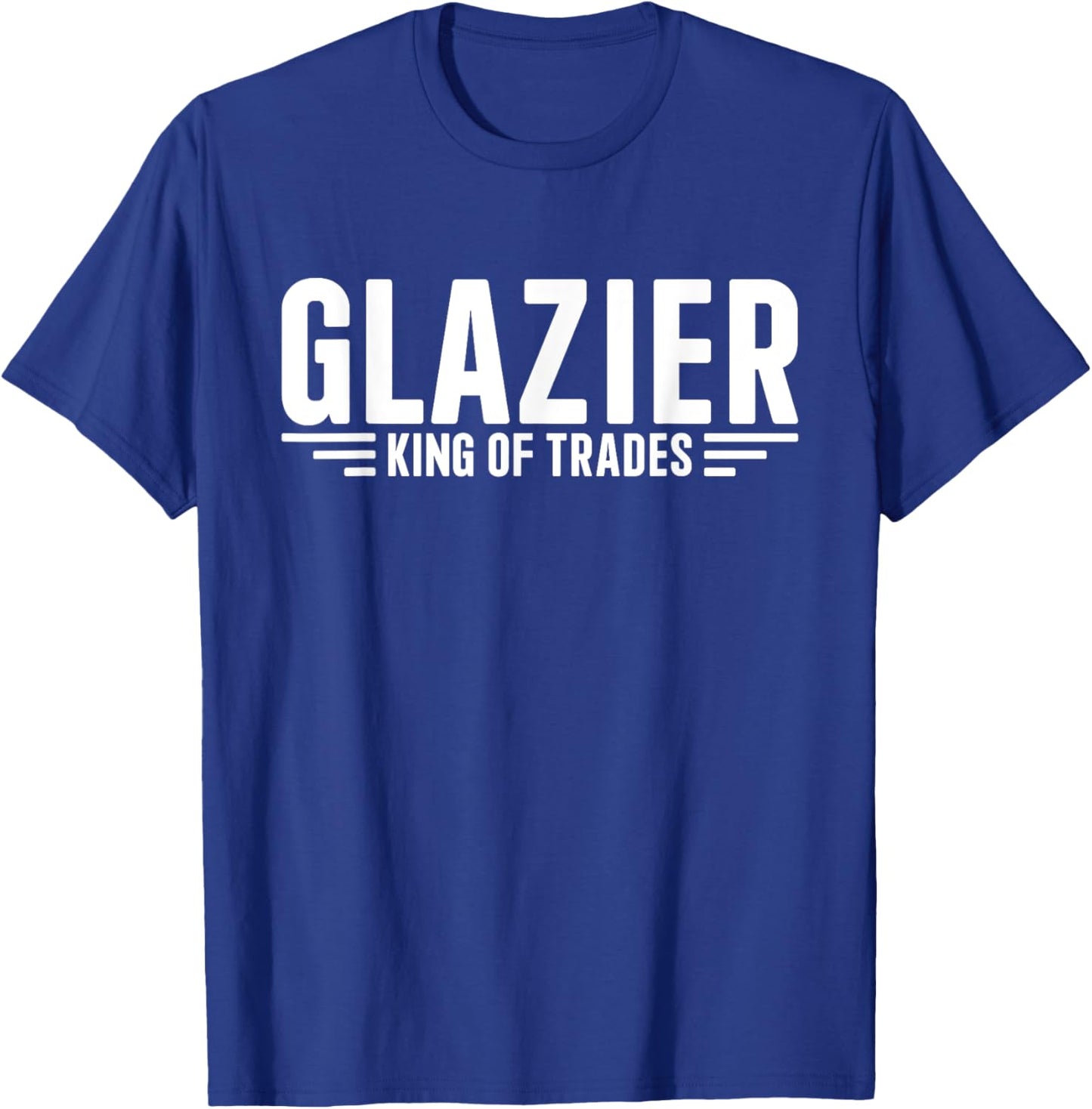 Glazier King Of Trades Funny Glazier T-Shirt - T-Shirt | Royal