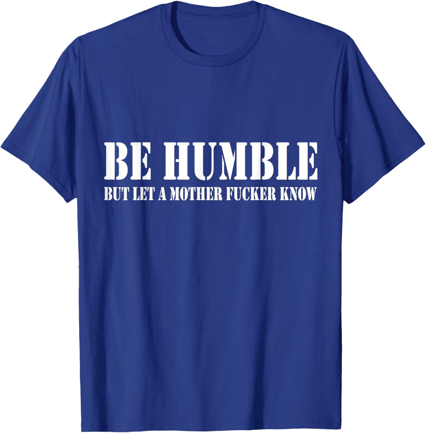 Be Humble But Let A Mother Fucker Know T-Shirt - T-Shirt | Royal