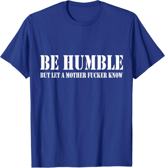Be Humble But Let A Mother Fucker Know T-Shirt - T-Shirt | Royal