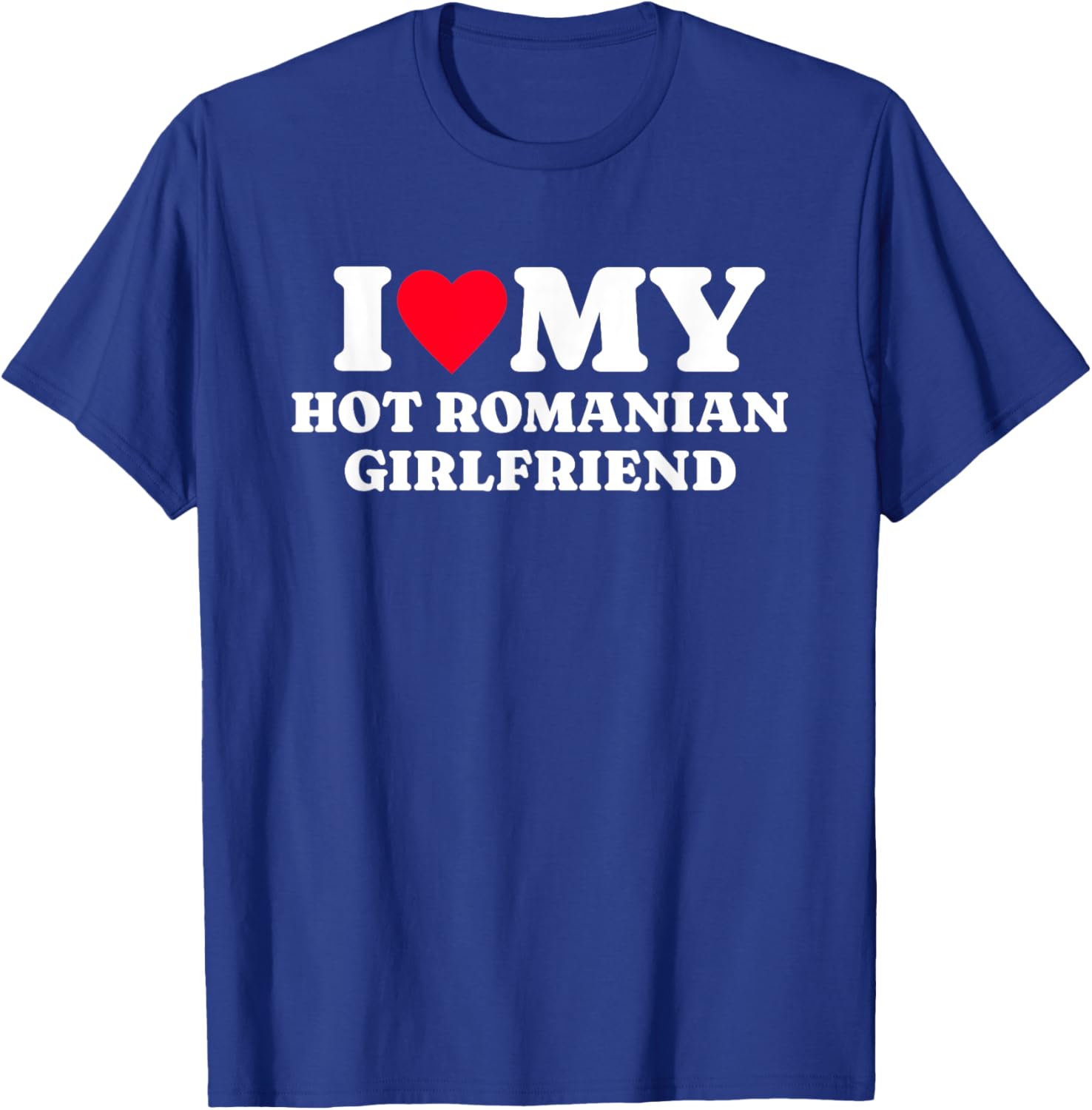 I Love My Hot Romanian Girlfriend Funny Matching Couple T-Shirt - T-Shirt | Royal