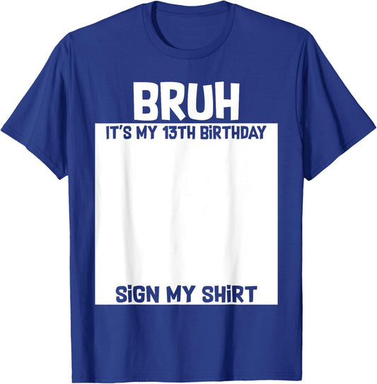 Bruh It's My 13th Birthday Sign My Shirt 13 Yrs Old Birthday T-Shirt - T-Shirt | Royal