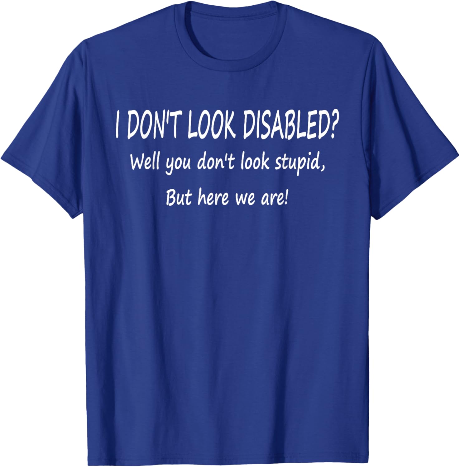 I Don't Look Disabled? Well You Don't Look Stupid T-Shirt - T-Shirt | Royal
