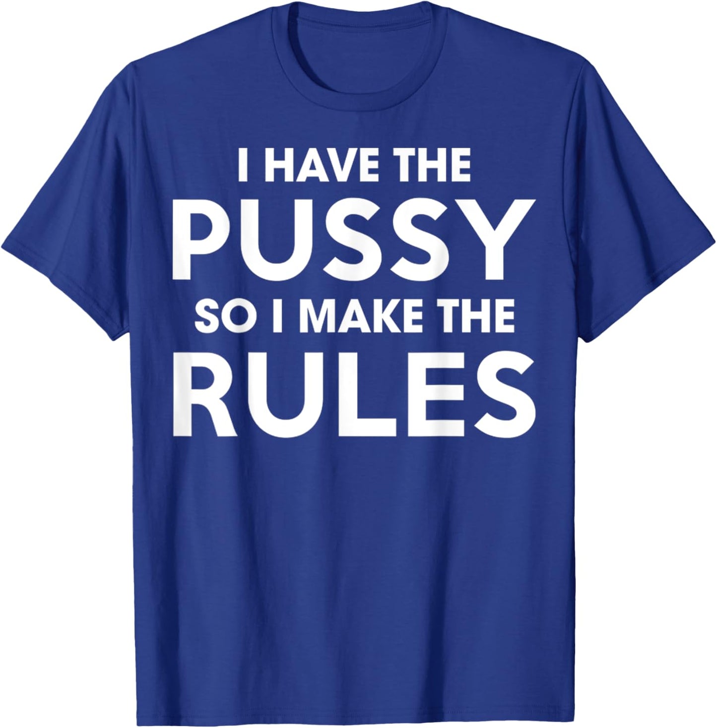 I Have The Pussy I Make The Rules Funny Sarcastic Adult T-Shirt - T-Shirt | Royal