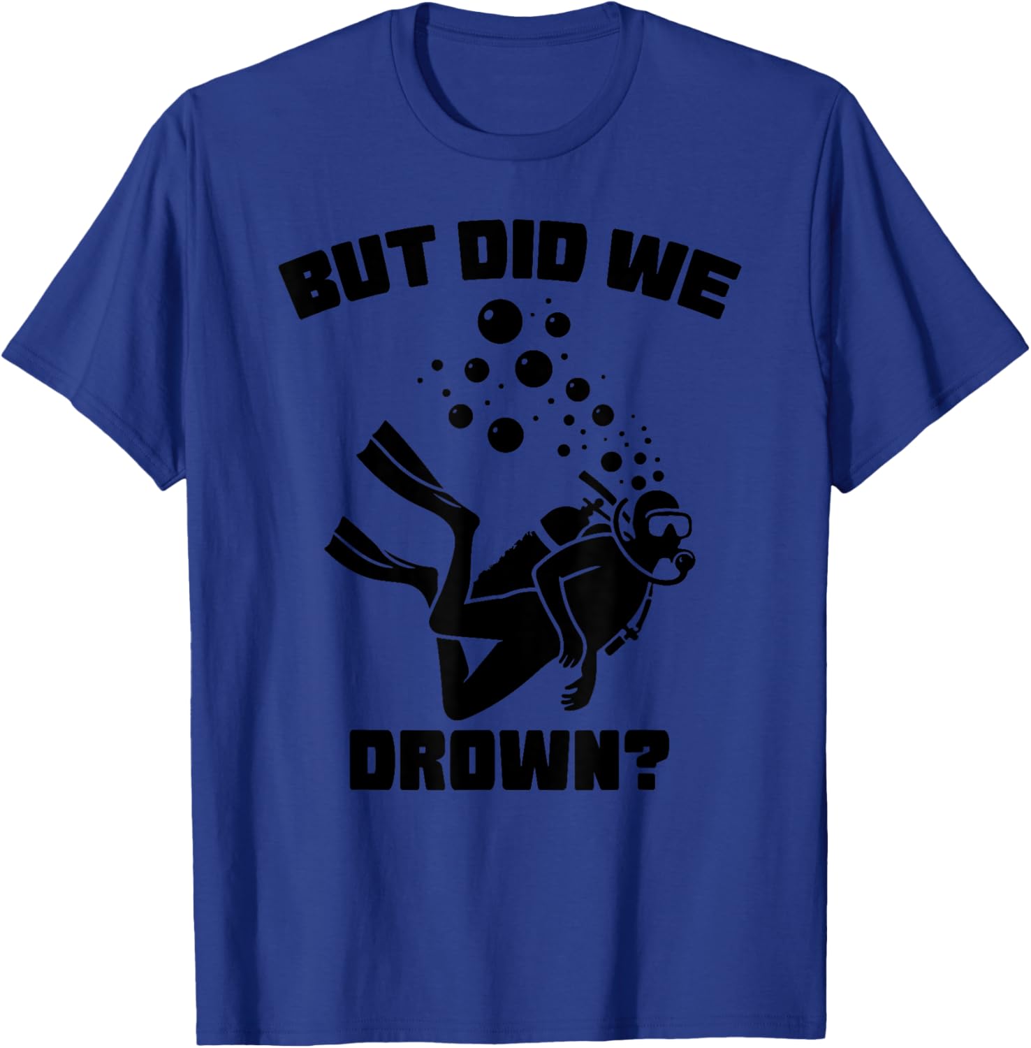 Diving diver But did we drown scuba diving under water ocean T-Shirt - T-Shirt | Royal