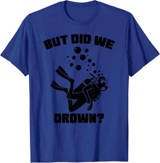 Diving diver But did we drown scuba diving under water ocean T-Shirt - T-Shirt | Royal
