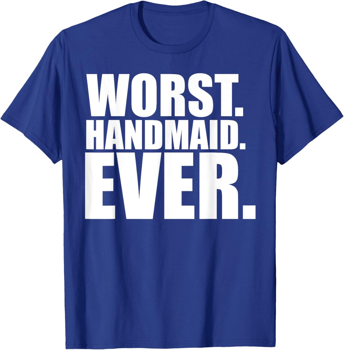 Funny Worst Handmaid Ever Shirt - Adults - Black - Small - Short Sleeve T-Shirt - T-Shirt | Royal