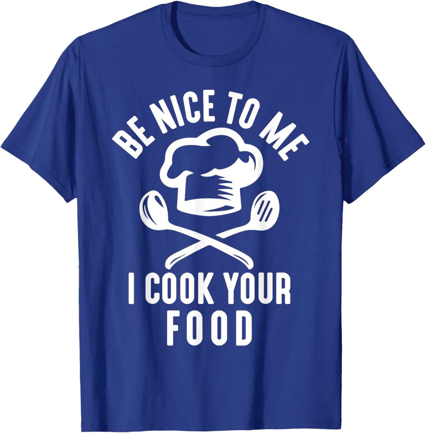 Be Nice To Me I Cook Your Food Funny Culinary Chef Cooking T-Shirt - T-Shirt | Royal