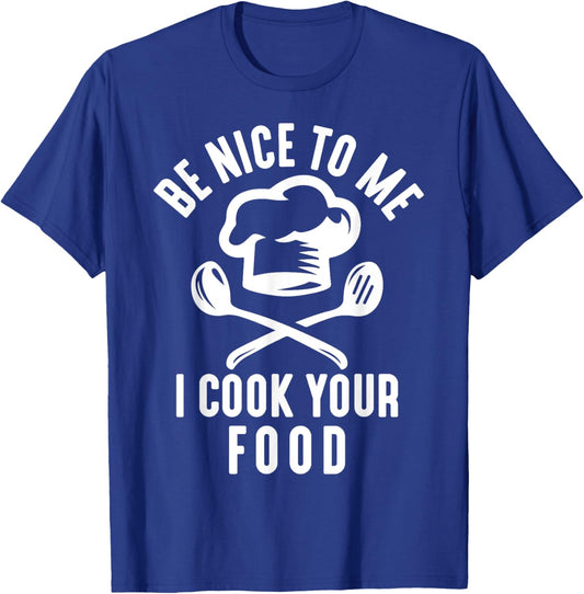 Be Nice To Me I Cook Your Food Funny Culinary Chef Cooking T-Shirt - T-Shirt | Royal
