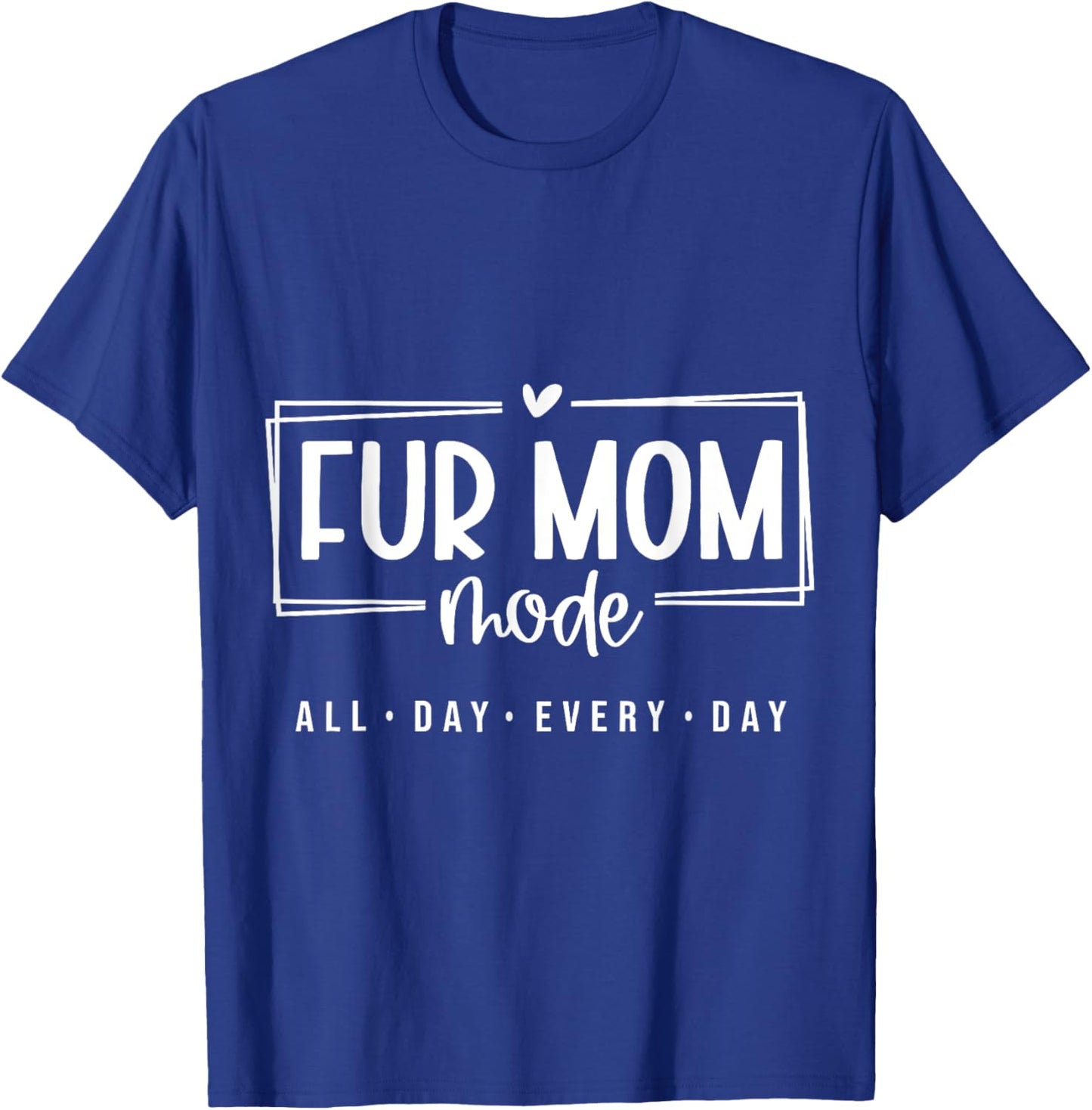 Fur Mom Mode All Day Every Day Pet Lover T-Shirt - T-Shirt | Royal