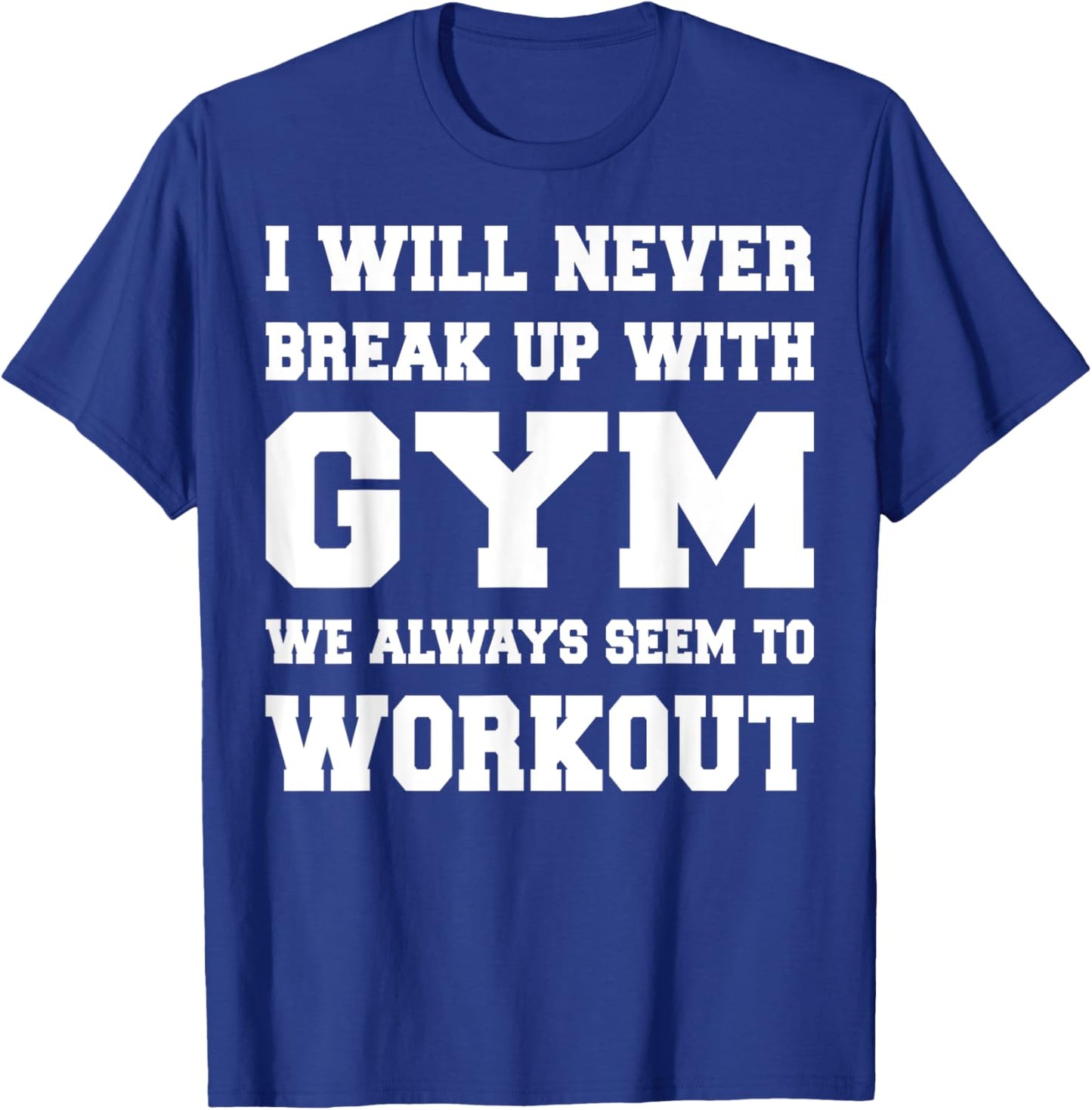 I will never break up with gym we always seem to workout T-Shirt - T-Shirt | Royal