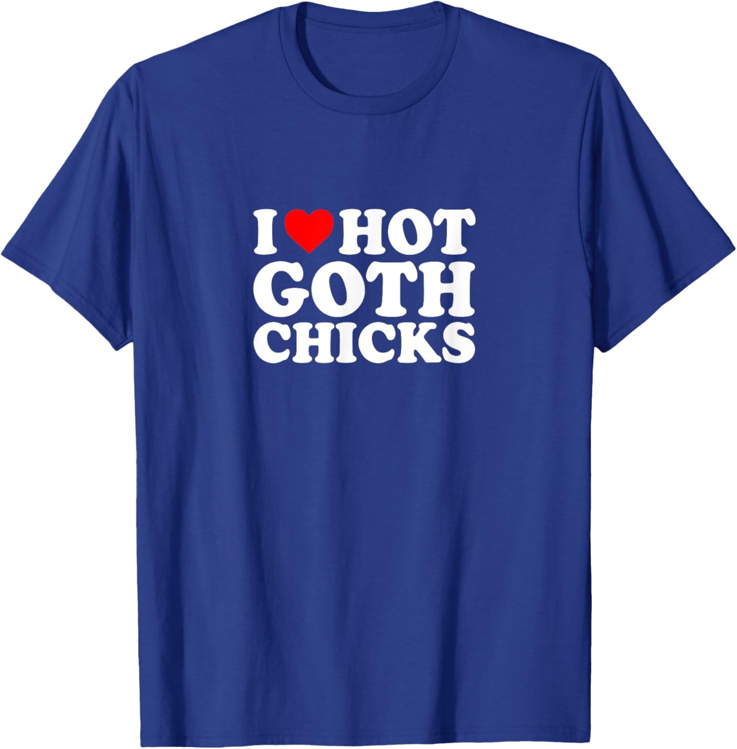 I Love Heart Hot Goth Chicks Simple Funny Cute T-Shirt - T-Shirt | Royal