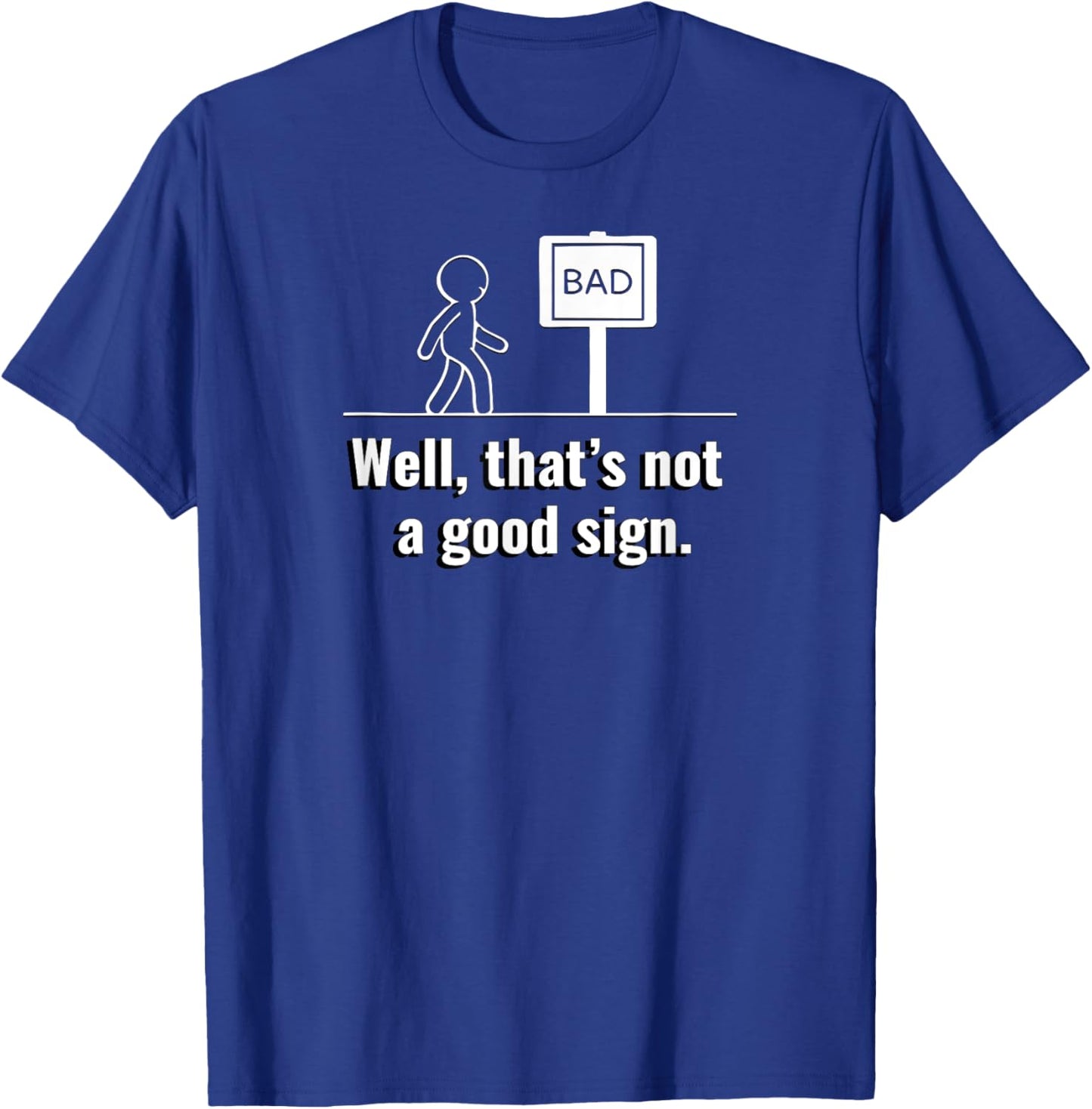 Not A Good Sign Stick Figure Graphic Hilarious Funny Gift T-Shirt - T-Shirt | Royal
