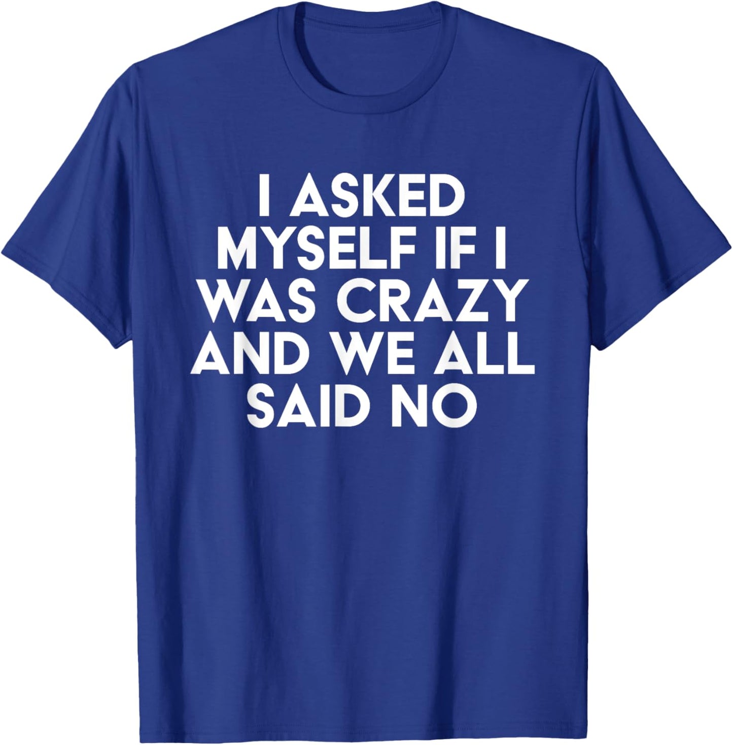 I Asked Myself If I Was Crazy And We All Said No Funny T-Shirt - T-Shirt | Royal