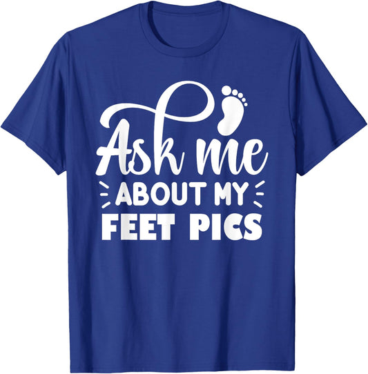 Funny Feet Pics Ask Me About My Feet Pics Cute Funny T-Shirt - T-Shirt | Royal
