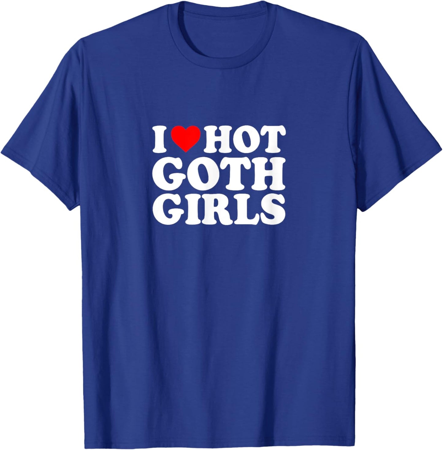 I Love Heart Hot Goth Girls Simple Funny Cute T-Shirt - T-Shirt | Royal
