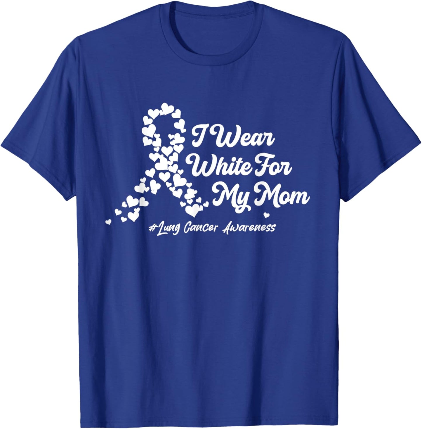 I Wear White For My Mom Lung Cancer Awareness Ribbon Hearts T-Shirt - T-Shirt | Royal