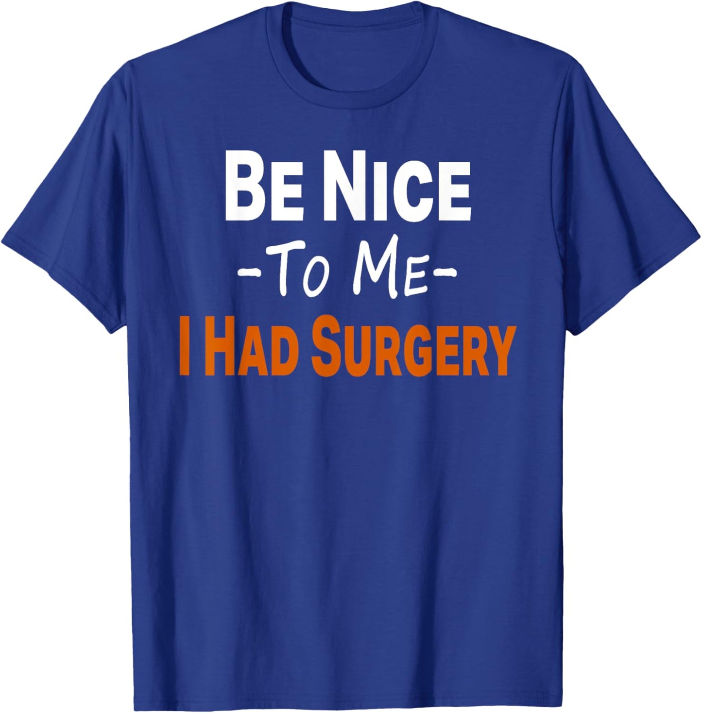 Funny Be Nice To Me I Had Surgery Heart Cancer Knee Recovery T-Shirt - T-Shirt | Royal