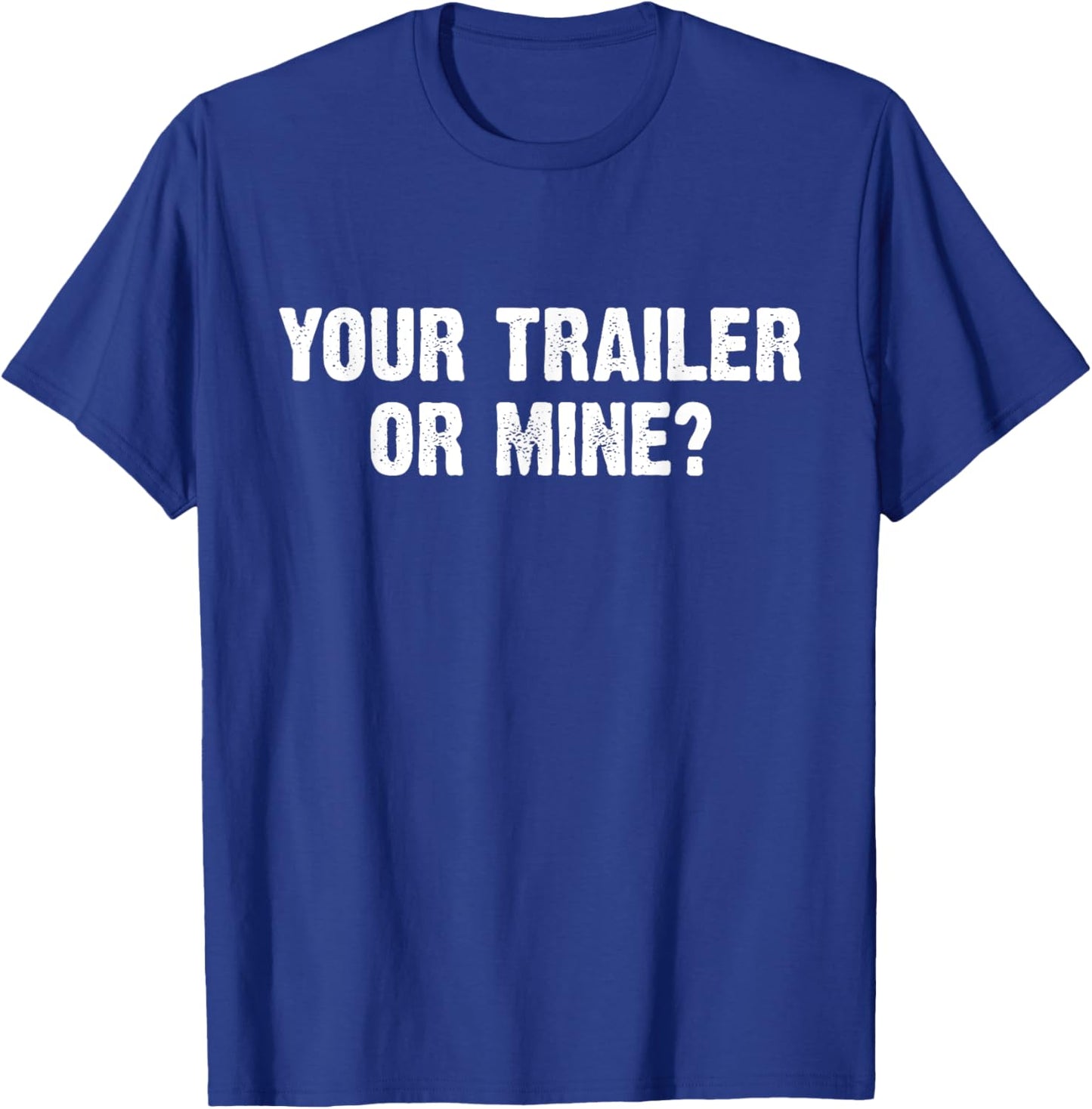 Your Trailer Or Mine? Funny T-Shirt - T-Shirt | Royal