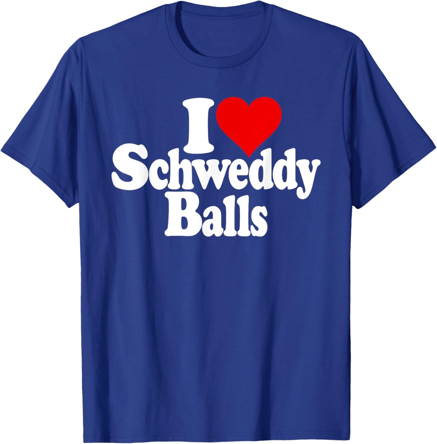 I Love Heart Schweddy Balls Sweaty T-Shirt - T-Shirt | Royal