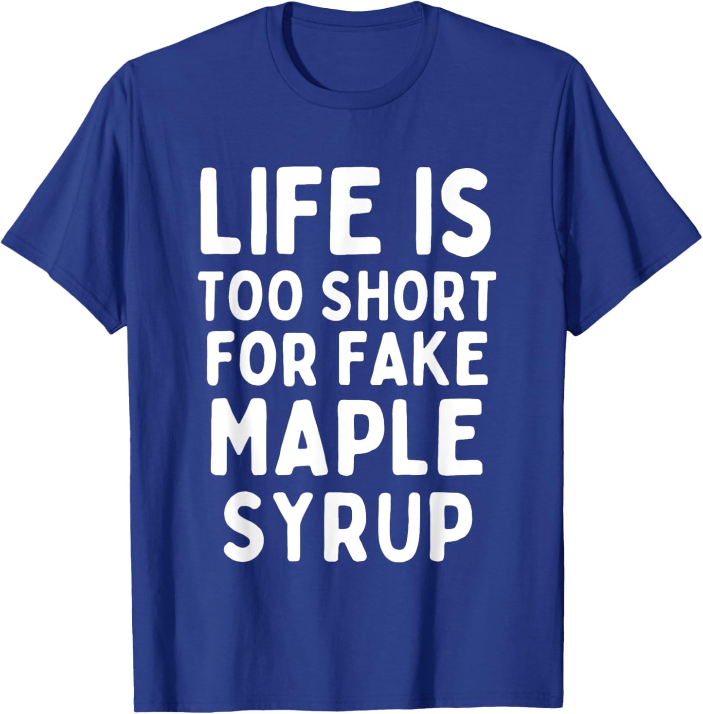Life is Too Short for Fake Maple Syrup T-Shirt - T-Shirt | Royal